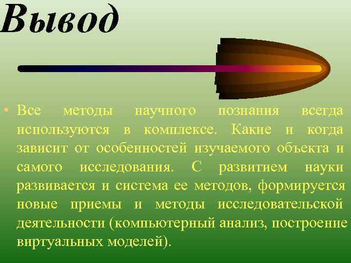 Вывод • Все методы научного познания всегда  используются в комплексе. Какие и когда