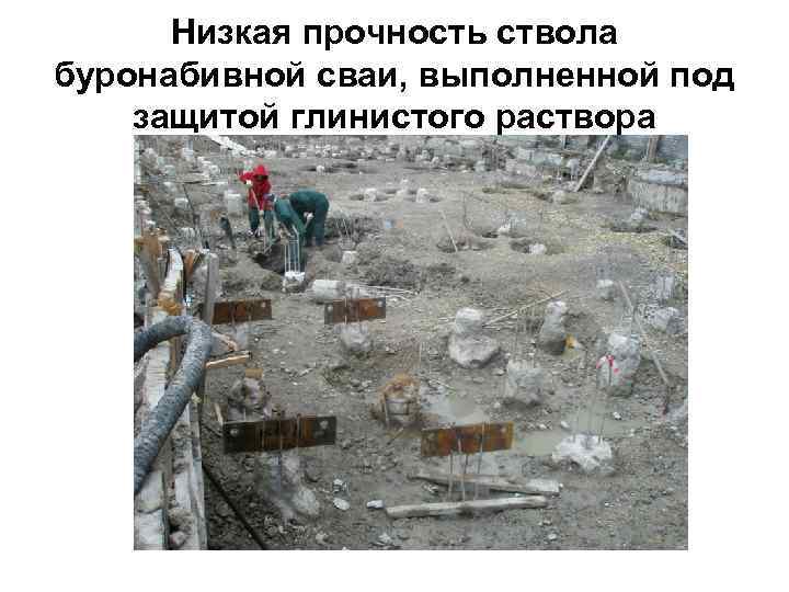 Низкая прочность ствола буронабивной сваи, выполненной под защитой глинистого раствора Низкая прочность ствола буронабивной сваи, выполненной под защитой глинистого раствора