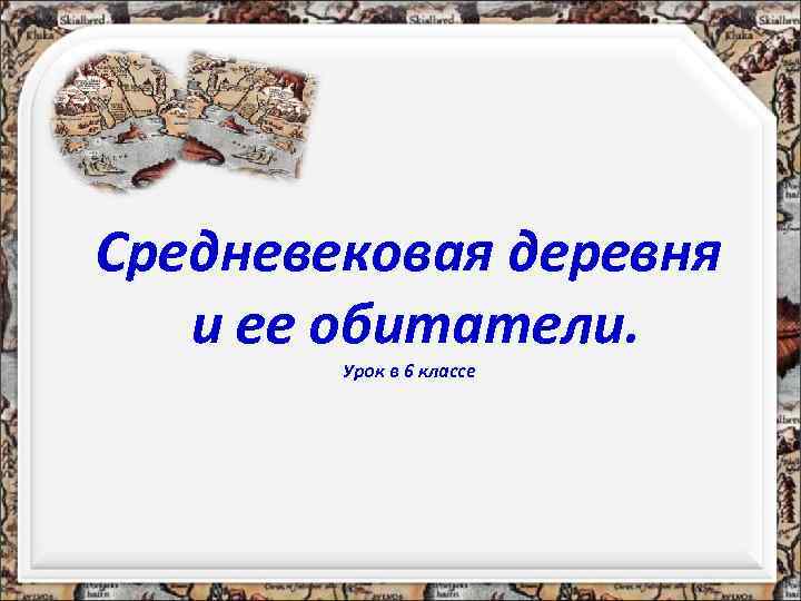 Средневековая деревня  и ее обитатели.   Урок в 6 классе 