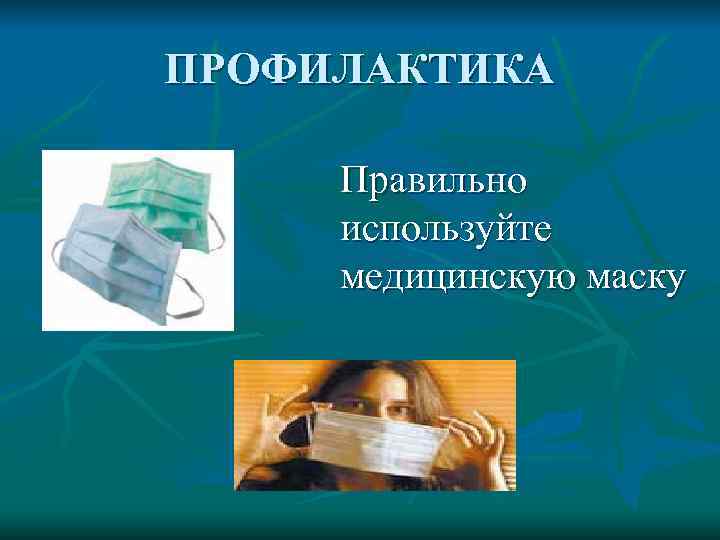 ПРОФИЛАКТИКА   Правильно   используйте  медицинскую маску 