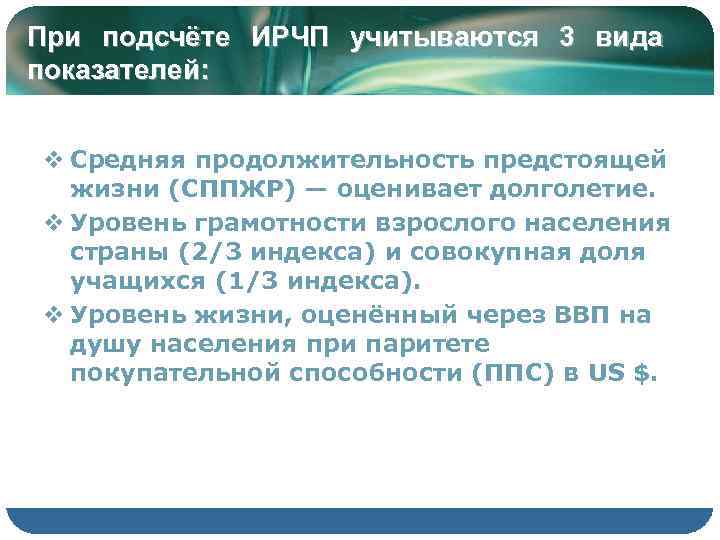 При подсчёте ИРЧП учитываются 3 вида показателей:  v Средняя продолжительность предстоящей  жизни