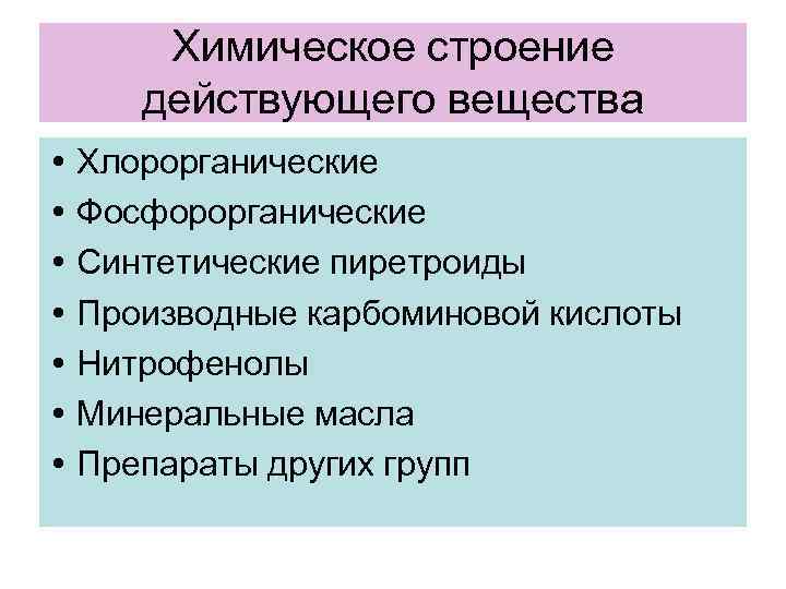  Химическое строение действующего вещества • Хлорорганические • Фосфорорганические • Синтетические пиретроиды • Производные
