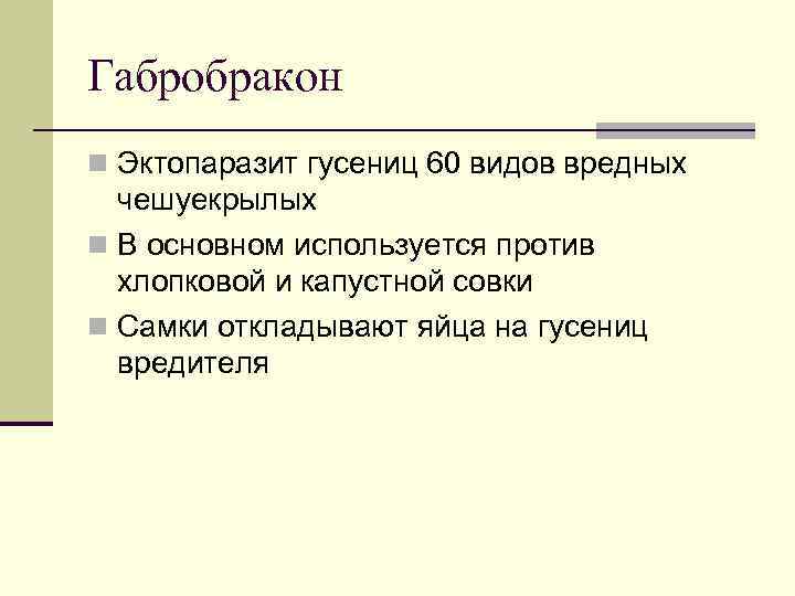 Габробракон n Эктопаразит гусениц 60 видов вредных  чешуекрылых n В основном используется против