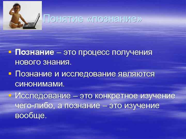 Понятие «познание» § Познание – это процесс получения нового знания. Понятие «познание» § Познание – это процесс получения нового знания.