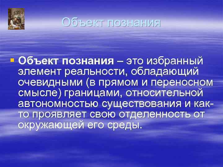 Объект познания § Объект познания – это избранный элемент Объект познания § Объект познания – это избранный элемент