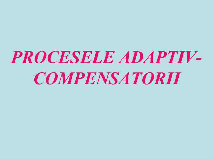 PROCESELE ADAPTIV-  COMPENSATORII 