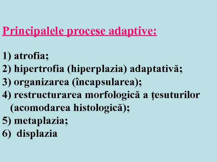 Principalele procese adaptive:  1) atrofia; 2) hipertrofia (hiperplazia) adaptativă; 3) organizarea (încapsularea); 4)