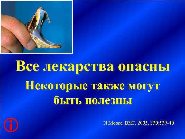 Все лекарства опасны Некоторые также могут  быть полезны   N. Moore, BMJ,