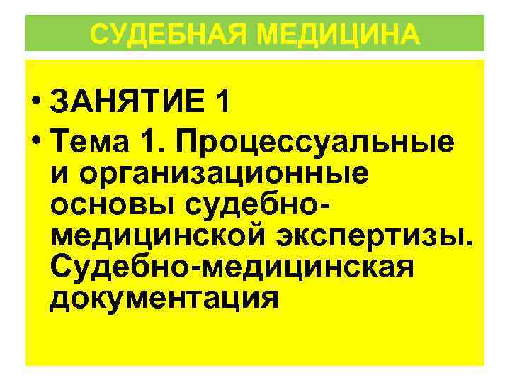   СУДЕБНАЯ МЕДИЦИНА  • ЗАНЯТИЕ 1 • Тема 1. Процессуальные  и