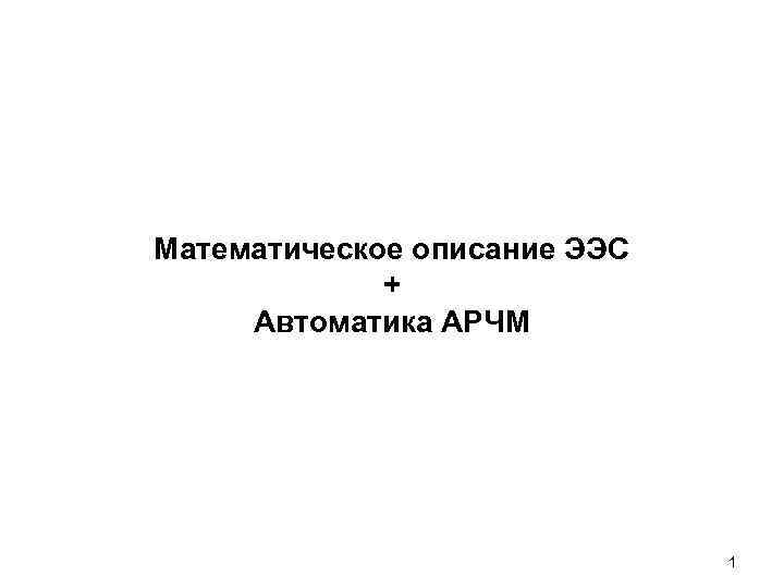 Математическое описание ЭЭС + Автоматика АРЧМ 1 Математическое описание ЭЭС + Автоматика АРЧМ 1