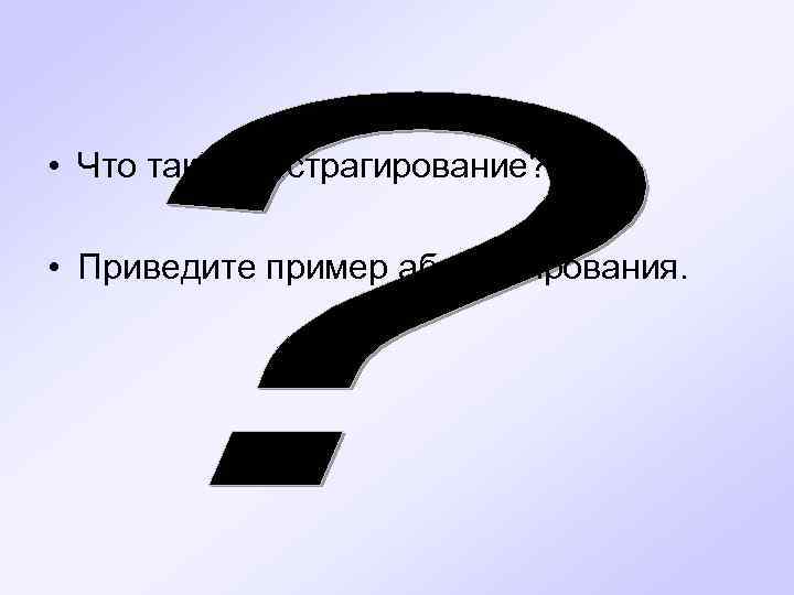  • Что такое абстрагирование?  • Приведите пример абстрагирования. 
