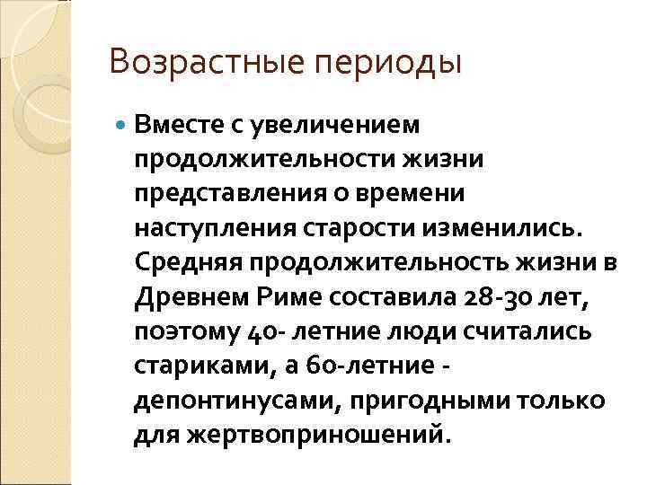 Возрастные периоды  Вместе с увеличением продолжительности жизни представления о времени наступления старости изменились.