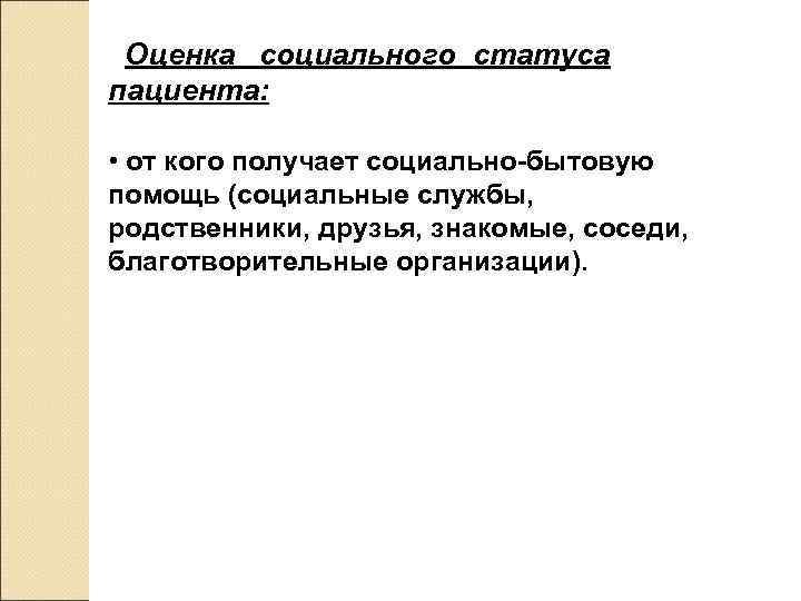  Оценка социального статуса пациента:  • от кого получает социально-бытовую помощь (социальные службы,