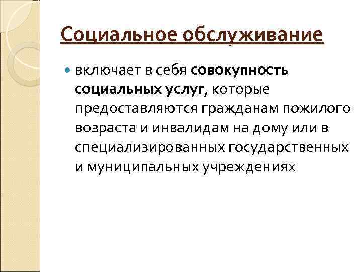 Социальное обслуживание  включает в себя совокупность социальных услуг, которые предоставляются гражданам пожилого возраста