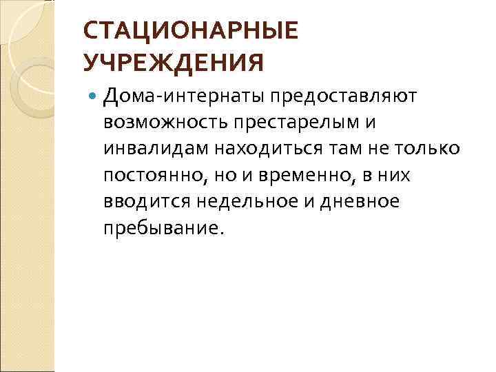 СТАЦИОНАРНЫЕ УЧРЕЖДЕНИЯ  Дома-интернаты предоставляют возможность престарелым и инвалидам находиться там не только постоянно,