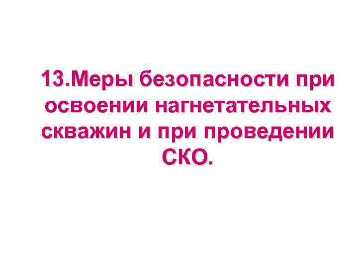 13. Меры безопасности при освоении нагнетательных скважин и проведении  СКО. 