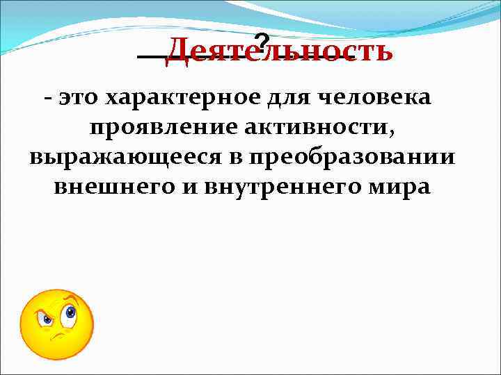 >  _______ ? _____   Деятельность - это характерное для человека проявление