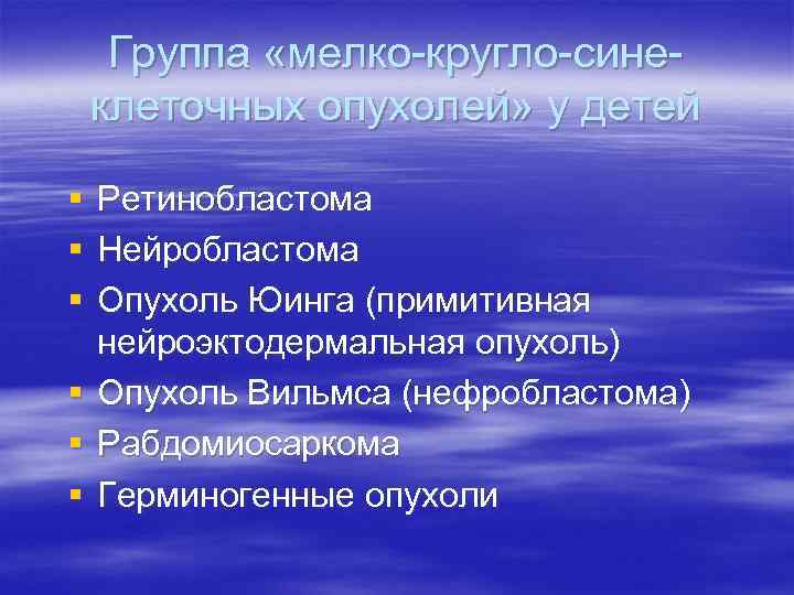  Группа «мелко-кругло-сине- клеточных опухолей» у детей §  Ретинобластома §  Нейробластома §