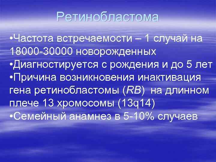   Ретинобластома • Частота встречаемости – 1 случай на 18000 -30000 новорожденных •