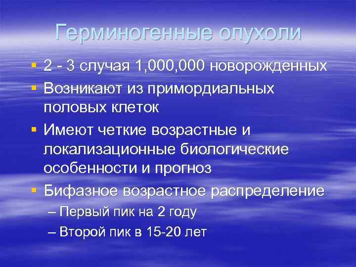   Герминогенные опухоли § 2 - 3 случая 1, 000 новорожденных § Возникают