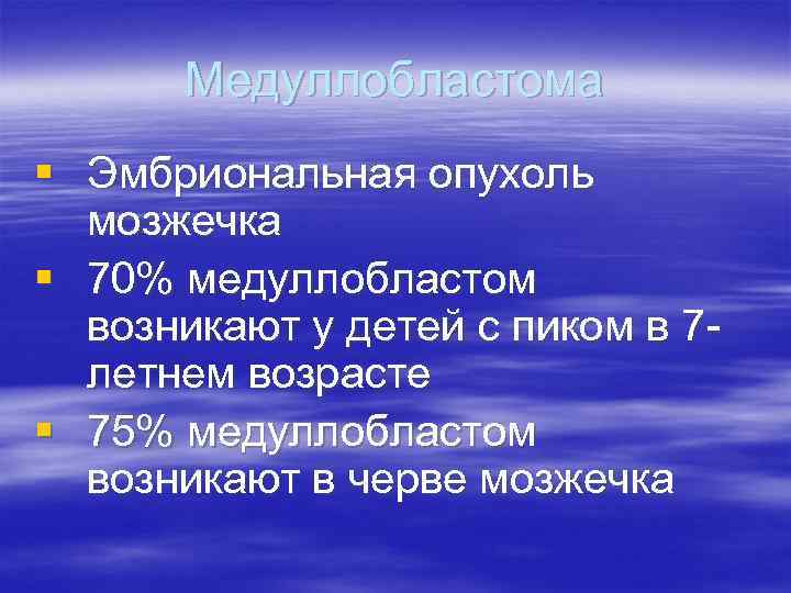   Медуллобластома § Эмбриональная опухоль  мозжечка § 70% медуллобластом  возникают у