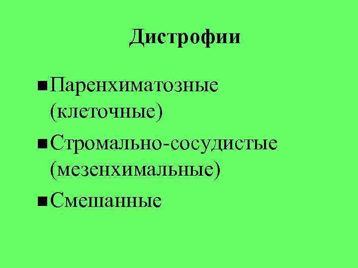 Дистрофии Паренхиматозные (клеточные) Стромально-сосудистые (мезенхимальные) Смешанные Дистрофии Паренхиматозные (клеточные) Стромально-сосудистые (мезенхимальные) Смешанные