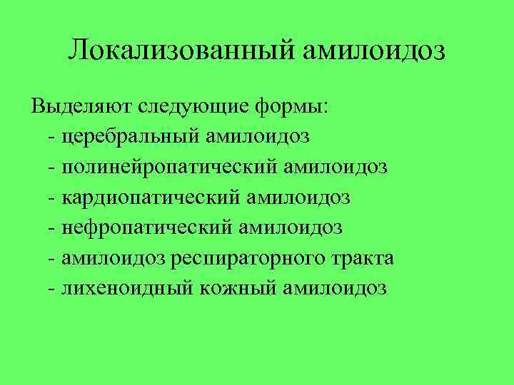 Локализованный амилоидоз Выделяют следующие формы: - церебральный амилоидоз - полинейропатический амилоидоз Локализованный амилоидоз Выделяют следующие формы: - церебральный амилоидоз - полинейропатический амилоидоз