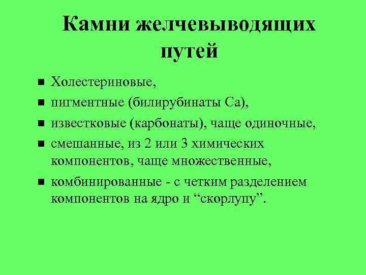Камни желчевыводящих путей Холестериновые, пигментные (билирубинаты Cа), известковые (карбонаты), чаще одиночные, Камни желчевыводящих путей Холестериновые, пигментные (билирубинаты Cа), известковые (карбонаты), чаще одиночные,