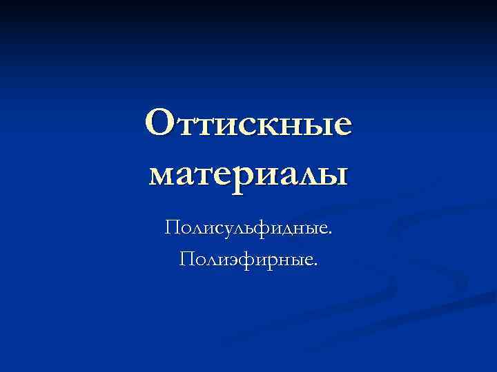 Оттискные материалы Полисульфидные.  Полиэфирные. 