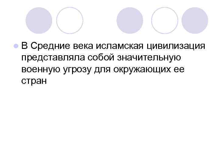 l. В Средние века исламская цивилизация представляла собой значительную военную угрозу для окружающих ее
