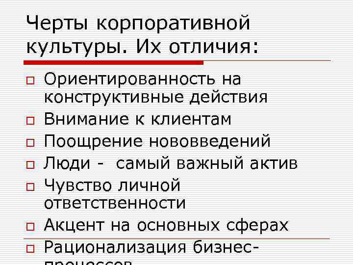 Черты корпоративной культуры. Их отличия: o  Ориентированность на конструктивные действия o  Внимание