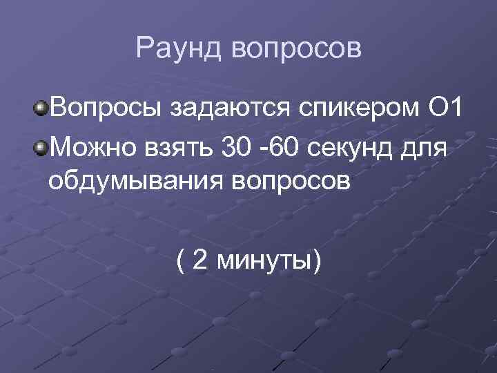  Раунд вопросов Вопросы задаются спикером О 1 Можно взять 30 -60 секунд для