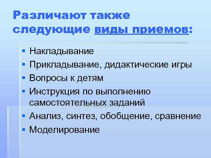 Различают также следующие виды приемов:  § Накладывание § Прикладывание, дидактические игры § Вопросы