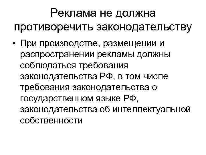  Реклама не должна противоречить законодательству • При производстве, размещении и  распространении рекламы