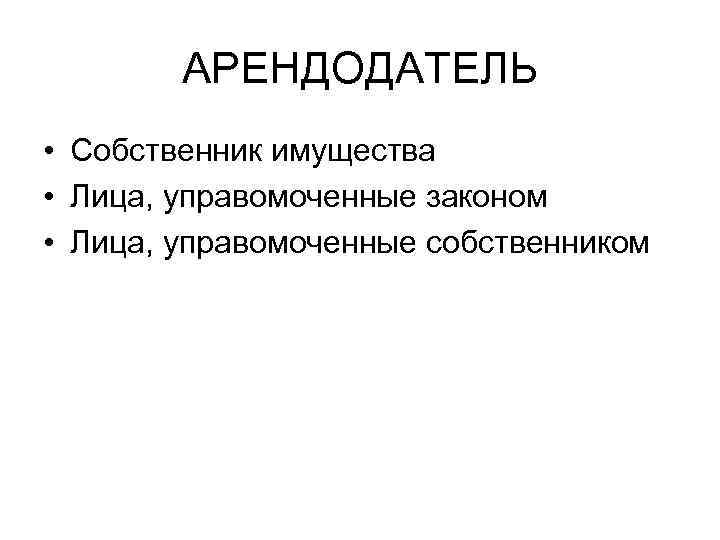   АРЕНДОДАТЕЛЬ • Собственник имущества • Лица, управомоченные законом • Лица, управомоченные собственником