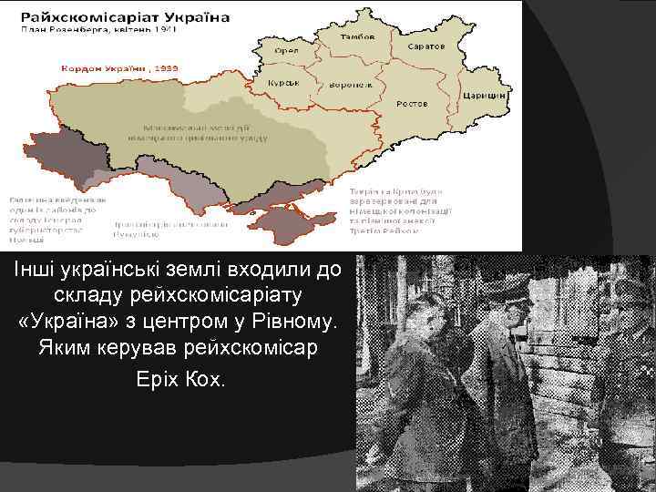 Інші українські землі входили до складу рейхскомісаріату  «Україна» з центром у Рівному. Яким