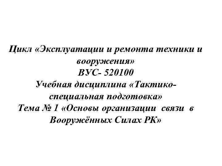 Цикл «Эксплуатации и ремонта техники и вооружения» ВУС- 520100 Цикл «Эксплуатации и ремонта техники и вооружения» ВУС- 520100