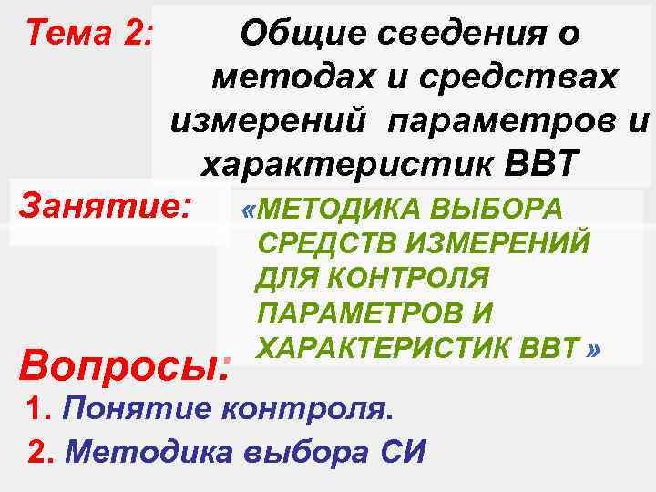 Тема 2:  Общие сведения о   методах и средствах  измерений параметров