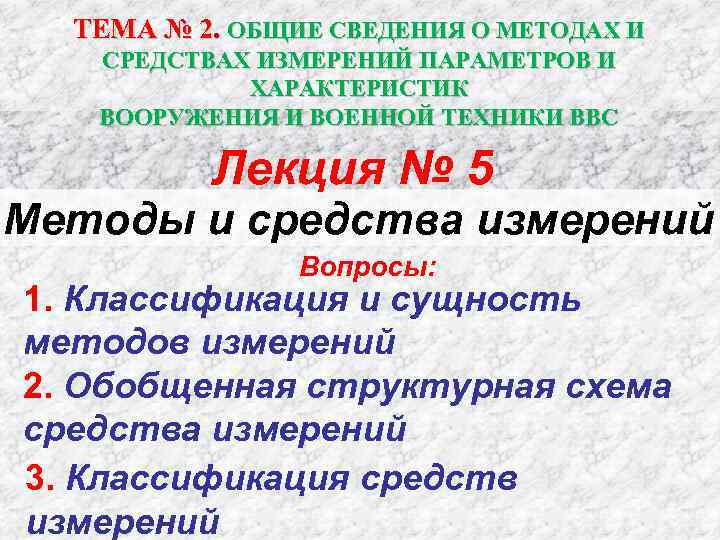  ТЕМА № 2. ОБЩИЕ СВЕДЕНИЯ О МЕТОДАХ И  СРЕДСТВАХ ИЗМЕРЕНИЙ ПАРАМЕТРОВ И