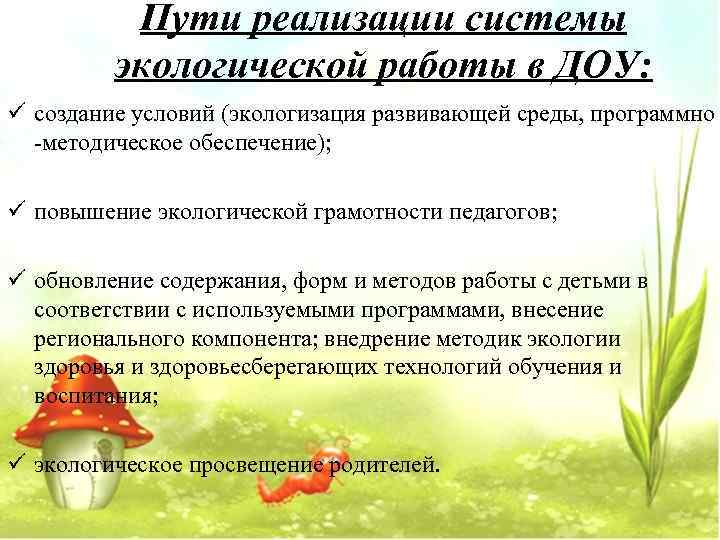    Пути реализации системы   экологической работы в ДОУ: ü создание