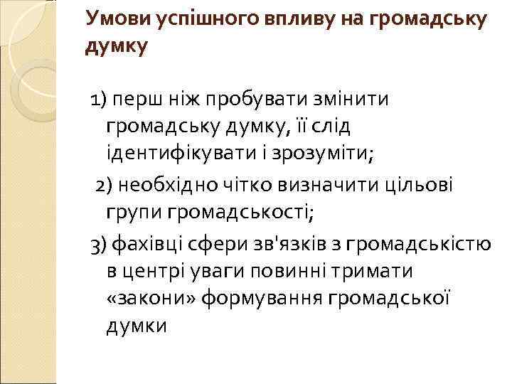 Умови успішного впливу на громадську думку 1) перш ніж пробувати змінити  громадську думку,