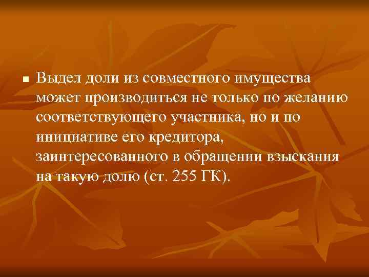 n  Выдел доли из совместного имущества может производиться не только по желанию соответствующего