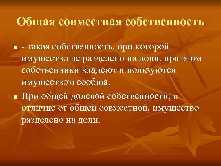 Общая совместная собственность n  - такая собственность, при которой имущество не разделено на