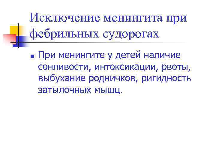 Исключение менингита при фебрильных судорогах n  При менингите у детей наличие сонливости, интоксикации,