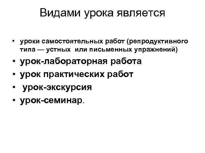   Видами урока является  • уроки самостоятельных работ (репродуктивного  типа —