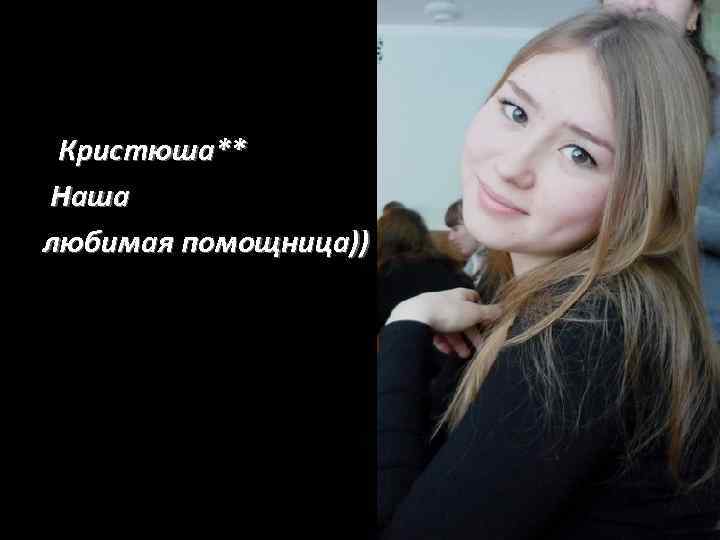  Кристюша** Наша любимая помощница)) 