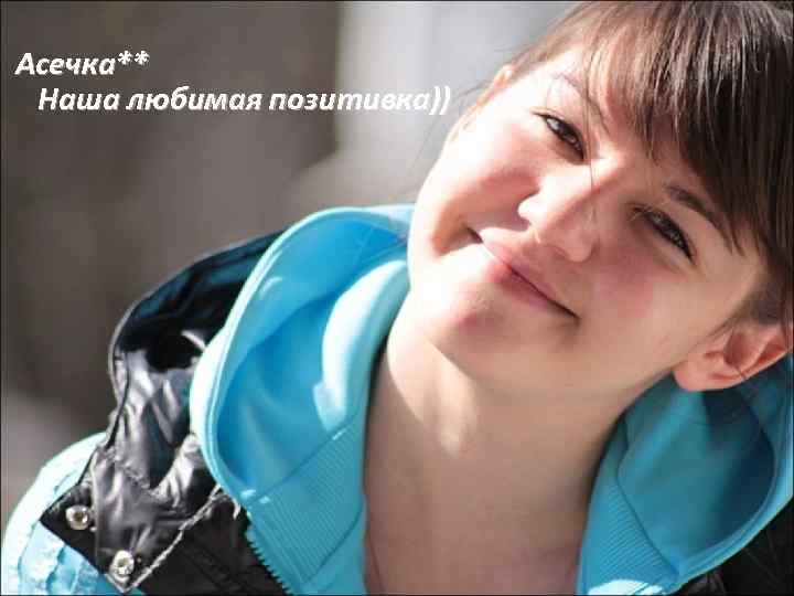 Асечка** Наша любимая позитивка)) 