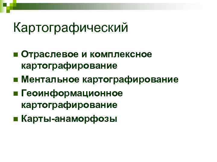 Картографический n Отраслевое и комплексное  картографирование n Ментальное картографирование n Геоинформационное  картографирование