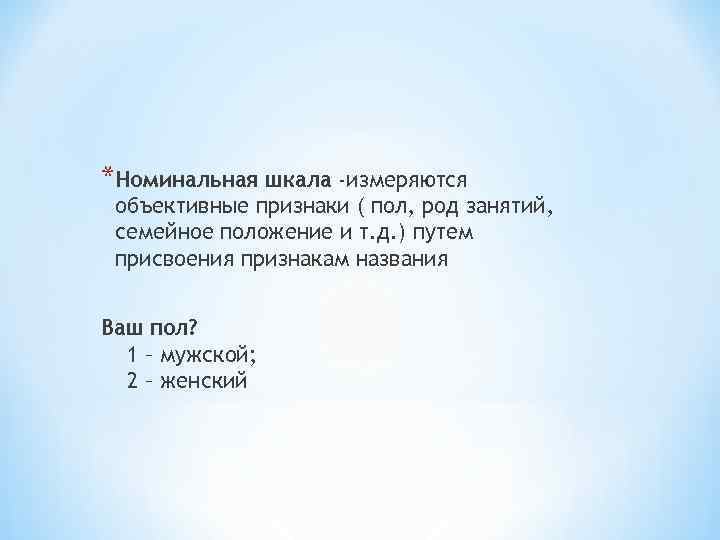 *Номинальная шкала -измеряются объективные признаки ( пол, род занятий,  семейное положение и т.