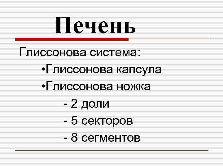  Печень Глиссонова система: • Глиссонова капсула • Глиссонова ножка  - 2 доли